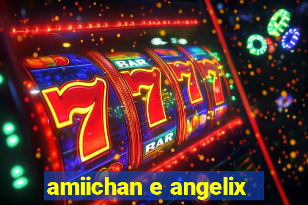 amiichan e angelix